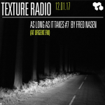 Texture Radio 12-01-17 'As Long As It Takes #7' w/ Fred Nasen 